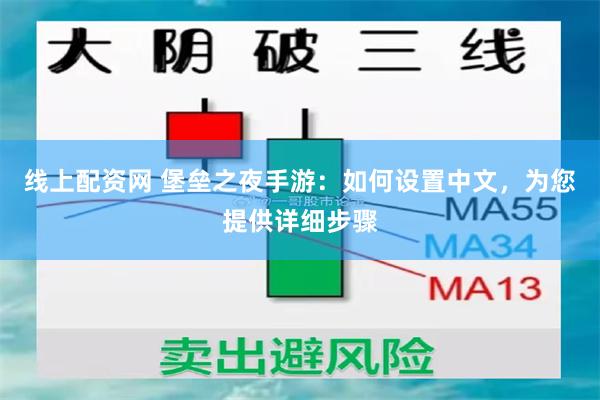 线上配资网 堡垒之夜手游：如何设置中文，为您提供详细步骤