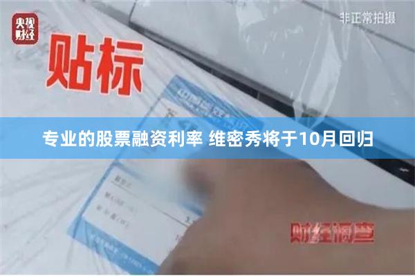 专业的股票融资利率 维密秀将于10月回归