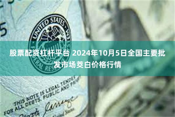 股票配资杠杆平台 2024年10月5日全国主要批发市场茭白价格行情