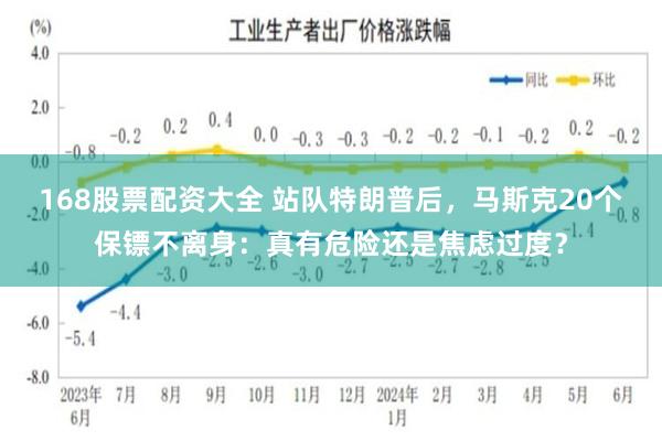 168股票配资大全 站队特朗普后，马斯克20个保镖不离身：真有危险还是焦虑过度？